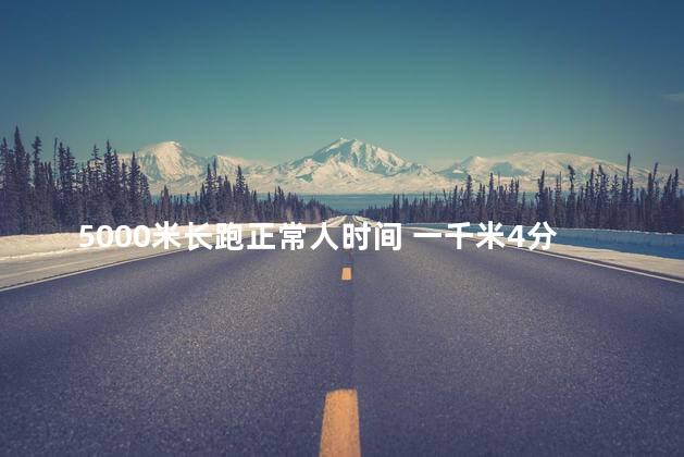 5000米长跑正常人时间 一千米4分25秒难吗